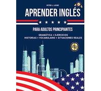 Aprender Inglés para adultos principiantes: 2 libros en 1. El manual completo para aprender inglés rápidamente en 30 días desde cero. Gramática, ejercicios, cuentos y vocabulario + situaciones reales