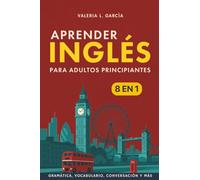 Aprender inglés para adultos principiantes: [8 in 1]: Gramática, vocabulario, conversación y más - en un solo libro