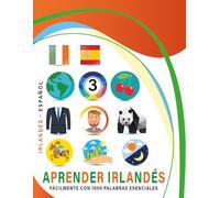 Aprender Irlandés Fácilmente Con 1000 Palabras Esenciales: Libro Bilingüe de Aprendizaje Irlandés (Gaélico) - Español para Niños y Adultos con Vocabulario Práctico y Divertido