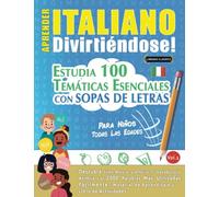 APRENDER ITALIANO DIVIRTIÉNDOSE! - PARA NIÑOS: TODAS LAS EDADES - ESTUDIA 100 TEMÁTICAS ESENCIALES CON SOPAS DE LETRAS - VOL.1: Descubra Cómo Mejorar y Ampliar Tu Vocabulario.