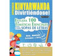 APRENDER KINYARWANDA DIVIRTIÉNDOSE! - NIVEL AVANZADO: INTERMEDIO A DIFÍCIL - ESTUDIA 100 TEMÁTICAS ESENCIALES CON SOPAS DE LETRAS - VOL.1
