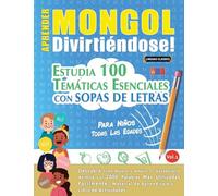 APRENDER MONGOL DIVIRTIÉNDOSE! - PARA NIÑOS: TODAS LAS EDADES - ESTUDIA 100 TEMÁTICAS ESENCIALES CON SOPAS DE LETRAS - VOL.1