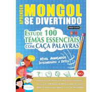 APRENDER MONGOL SE DIVERTINDO! - NÍVEL AVANÇADOS: INTERMEDIÁRIO A DIFÍCIL - ESTUDE 100 TEMAS ESSENCIAIS COM CAÇA PALAVRAS - VOL.1