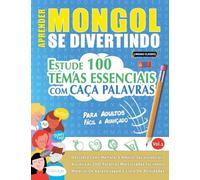 APRENDER MONGOL SE DIVERTINDO! - PARA ADULTOS: FÁCIL A AVANÇADO - ESTUDE 100 TEMAS ESSENCIAIS COM CAÇA PALAVRAS - VOL.1