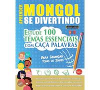 APRENDER MONGOL SE DIVERTINDO! - PARA CRIANÇAS: TODAS AS IDADES - ESTUDE 100 TEMAS ESSENCIAIS COM CAÇA PALAVRAS - VOL.1