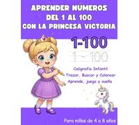 Aprender Números del 1 al 100 para Niñas de 4 a 8 años Cuaderno de Caligrafía Infantil para Trazar, Buscar y Colorear: Actividades Educativas Divertidas Preescolar y Primaria | La Princesa Victoria