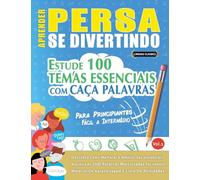 APRENDER PERSA SE DIVERTINDO! - PARA PRINCIPIANTES: FÁCIL A INTERMÉDIO - ESTUDE 100 TEMAS ESSENCIAIS COM CAÇA PALAVRAS - VOL.1