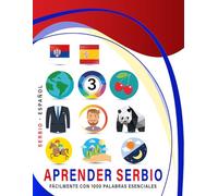 Aprender Serbio Fácilmente Con 1000 Palabras Esenciales: Libro Bilingüe de Aprendizaje Serbio - Español para Niños y Adultos con Vocabulario Práctico y Divertido