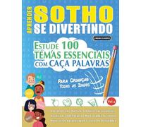 APRENDER SOTHO SE DIVERTINDO! - PARA CRIANÇAS: TODAS AS IDADES - ESTUDE 100 TEMAS ESSENCIAIS COM CAÇA PALAVRAS - VOL.1