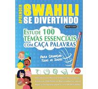 APRENDER SWAHILI SE DIVERTINDO! - PARA CRIANÇAS: TODAS AS IDADES - ESTUDE 100 TEMAS ESSENCIAIS COM CAÇA PALAVRAS - VOL.1