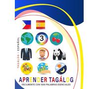 Aprender Tagálog Fácilmente Con 1000 Palabras Esenciales: Libro Bilingüe de Aprendizaje Tagalo (Filipino) - Español para Niños y Adultos con Vocabulario Práctico y Divertido