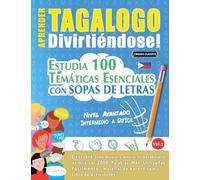 APRENDER TAGALOGO DIVIRTIÉNDOSE! - NIVEL AVANZADO: INTERMEDIO A DIFÍCIL - ESTUDIA 100 TEMÁTICAS ESENCIALES CON SOPAS DE LETRAS - VOL.1