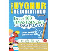 APRENDER UYGHUR SE DIVERTINDO! - NÍVEL AVANÇADOS: INTERMEDIÁRIO A DIFÍCIL - ESTUDE 100 TEMAS ESSENCIAIS COM CAÇA PALAVRAS - VOL.1