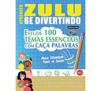 APRENDER ZULU SE DIVERTINDO! - PARA CRIANÇAS: TODAS AS IDADES - ESTUDE 100 TEMAS ESSENCIAIS COM CAÇA PALAVRAS - VOL.1
