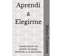 Aprendí a Elegirme: Cuando entendí que también me estaba perdiendo en lo que amaba