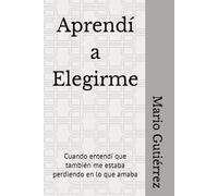 Aprendí a Elegirme: Cuando entendí que también me estaba perdiendo en lo que amaba