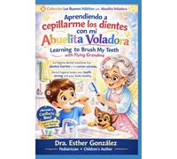 Aprendiendo a Cepillarme mis Dientes con Abuelita Voladora / Learning to Brush my Teeth with Flying Grandma: La higiene dental mantiene tus dientes fuertes y tu cuerpo saludable