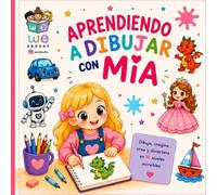 Aprendiendo a dibujar con Mía: Libro para niños y niñas con más de 100 dibujos paso a paso | Aprende a dibujar animales, princesas, dragones, vehículos, comida kawaii y mucho más en 10 niveles