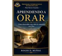 APRENDIENDO A ORAR: Cómo desarrollar una vida de comunión con Dios