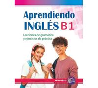 Aprendiendo Inglés B1. Lecciones de gramática y ejercicios de práctica: Intermediate level