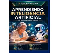 Aprendiendo Inteligencia Artificial: Segunda Edición: Una Guia para adultos mayores