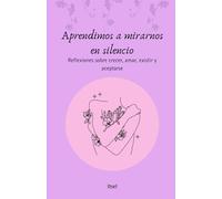 Aprendimos a mirarnos en silencio: Reflexiones sobre crecer, amar, existir y aceptarse