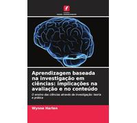 Aprendizagem baseada na investigação em ciências: implicações na avaliação e no conteúdo: O ensino das ciências através da investigação: teoria e prática
