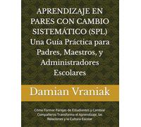 APRENDIZAJE EN PARES CON CAMBIO SISTEMÁTICO (SPL) Una Guía Práctica para Padres, Maestros, y Administradores Escolares: Cómo Formar Parejas de ... las Relaciones y la Cultura Escolar
