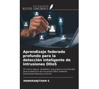 Aprendizaje federado profundo para la detección inteligente de intrusiones DDoS: Un marco seguro, escalable y que preserva la privacidad para la ... DDoS mediante aprendizaje federado profundo