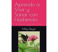 Aprendo a Vivir y Sanar con Hashimoto: Una Guía de Resiliencia, Fe y Transformación Autora Mely Reyes