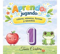 Aprendo jugando: Colores, números, formas y opuestos