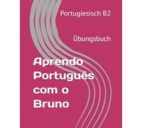 Aprendo Português com o Bruno B2 Übungsbuch: Portugiesisch B2 Übungsbuch