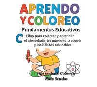 Aprendo y Coloreo: Fundamentos Educativos: Libro para colorear y aprender el abecedario, los números, las formas, la ciencia y los hábitos saludables.