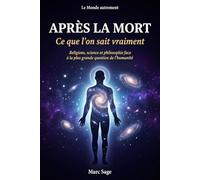 Après la mort - Ce que l'on sait vraiment: Religions, science et philosophie face à la plus grande question de l'humanité