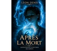 APRÈS LA MORT: EXPOSE DE LA DOCTRINE DES ESPRITS