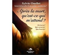 Après la mort, qu'est-ce qui m'attend?: Où irai-je? Qui verrai-je? Que ferai-je?