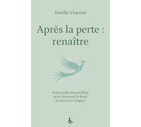Après la perte : renaître: Le cycle complet de guérison émotionnelle après un deuil