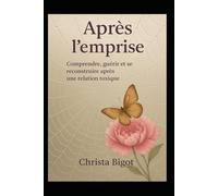 Après l'emprise: Comprendre, guérir et se reconstruire après une relation toxique