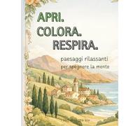 APRI. COLORA. RESPIRA.: paesaggi rilassanti per spegnere la mente