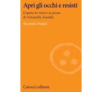 Apri gli occhi e resisti. L'opera in versi e in prosa di Antonella Anedda