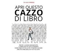 APRI QUESTO CAZZO DI LIBRO: Perché il lavoro non basta più. Il tempo vale più dello stipendio. Vivere come tutti gli altri, ti porterà ad avere una vita come quella di tutti gli altri.