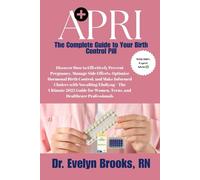 APRI: The Complete Guide to Your Birth Control Pill: Everything You Need to Know About Apri - Benefits, Side Effects, Effectiveness, Safe Usage, ... Tips for Women’s Health and Family Planning