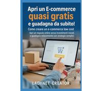 Apri un E-commerce quasi gratis e guadagna da subito!: Come creare un e-commerce low cost. Apri un negozio online senza investimenti iniziali e guadagna velocemente con strategie semplici