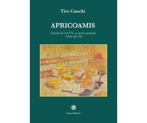 Apricoamis. Giudizi di AA.VV. su opere poetiche (1950-'60-'70). Anteprime, prime