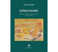 Apricoamis. Giudizi di AA.VV. su opere poetiche (1950-'60-'70). Anteprime, prime emozioni, conchiglia di mare, amante di sabbia, isola di cielo