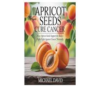Apricot Seeds cure for Cancer: How Apricot Seeds Support the Body’s Fight Against Cancer Naturally