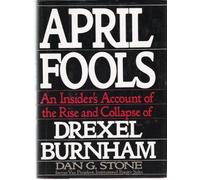 April Fools: An Insider's Account of the Rise and Collapse of Drexel Burnham