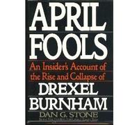 April Fools: An Insider's Account of the Rise and Collapse of Drexel Burnham by Dan G. Stone (1990-10-01)
