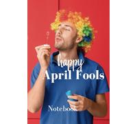 April Fools' Day Notebook - 100-Page Funny Journal for Pranks, Jokes & Comedy Ideas: Perfect for Humor Lovers, Pranksters & Joke Writers - Record Fun Moments & Hilarious Ideas