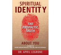 April Legrone SPIRITUAL IDENTITY The PROPHETIC TRUTH About You (Tascabile)
